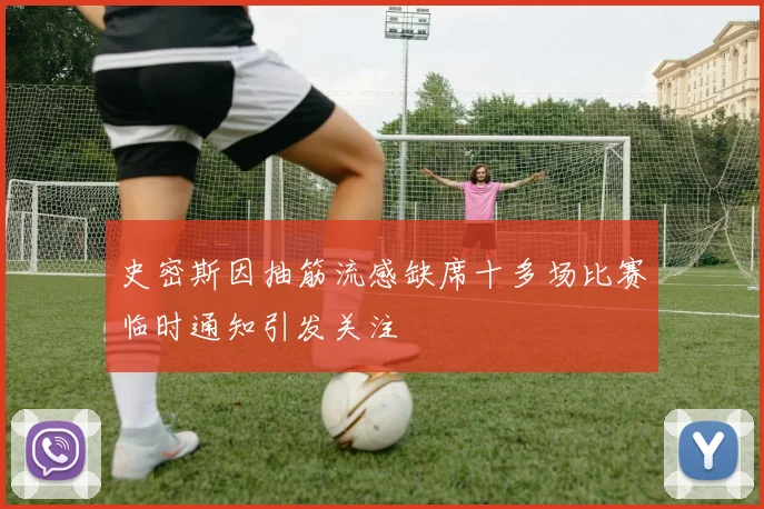 史密斯因抽筋流感缺席十多场比赛临时通知引发关注