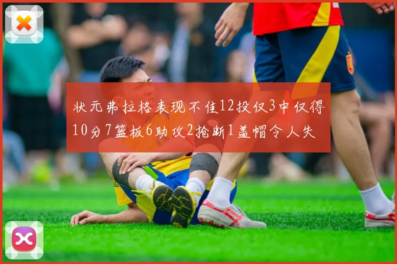 状元弗拉格表现不佳12投仅3中仅得10分7篮板6助攻2抢断1盖帽令人失望