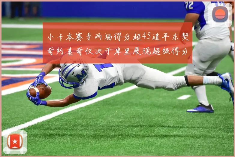 小卡本赛季两场得分超45追平东契奇约基奇仅次于库里展现超级得分能力