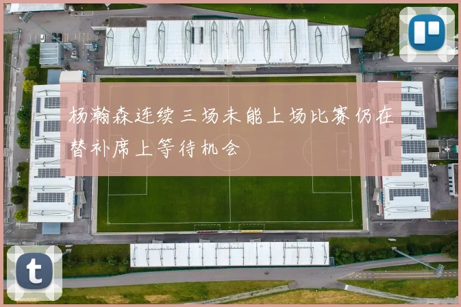 杨瀚森连续三场未能上场比赛仍在替补席上等待机会
