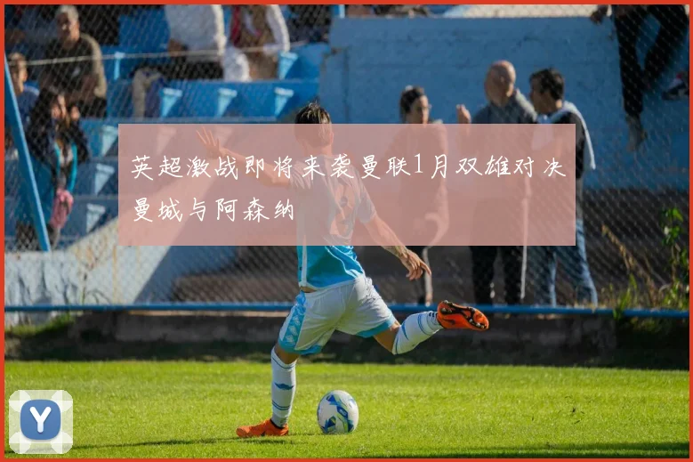 英超激战即将来袭曼联1月双雄对决曼城与阿森纳